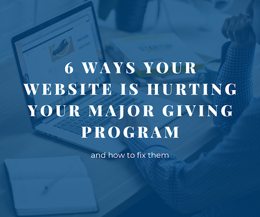 6 Ways Your Website Is Hurting Your Major Giving Program, and How To Fix Them