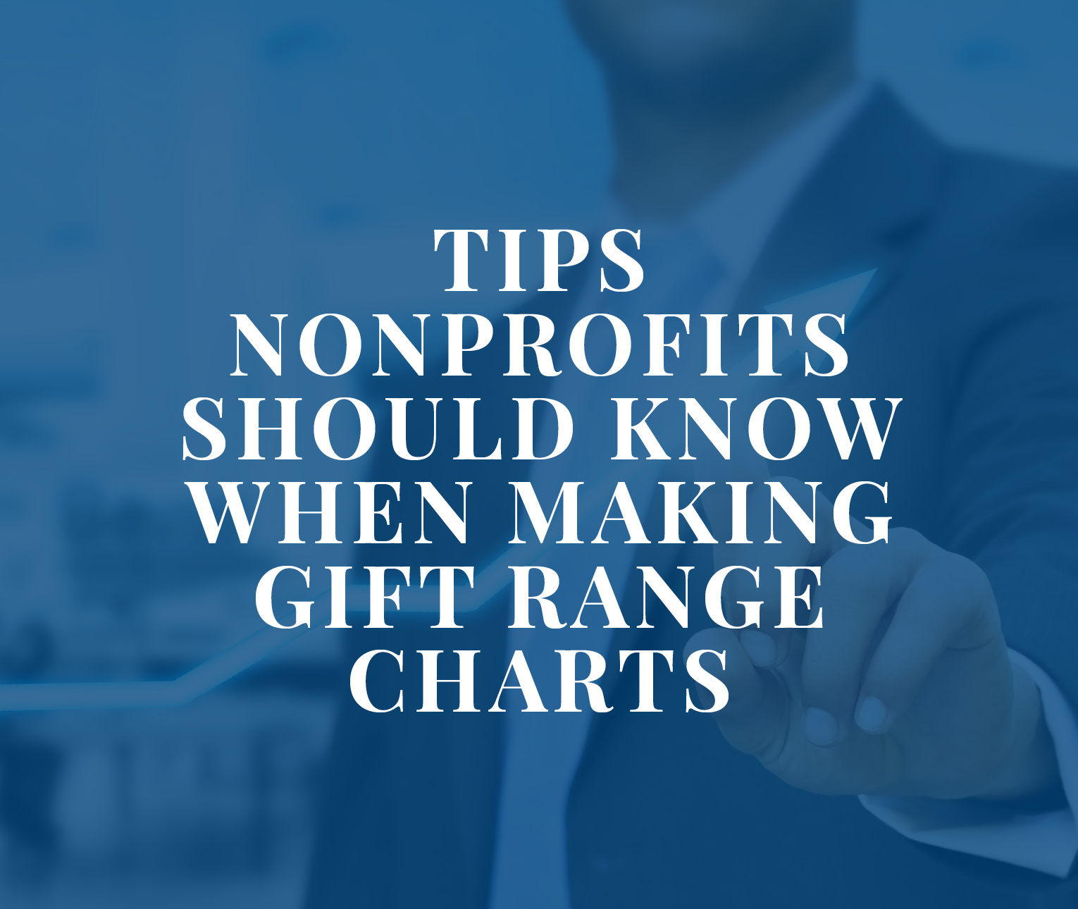 The title of the article over an image of someone making a gift range chart. "Tips Nonprofits Should Know When Making Gift Range Charts"