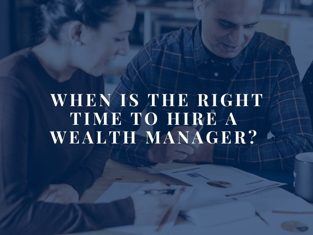 When Is the Right Time to Hire a Wealth Manager