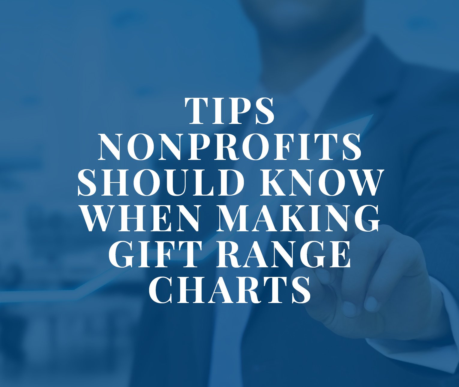 Title of article overlay of somebody creating a gift range chart. Title: Tips Nonprofits Should Know When Making Gift Range Charts