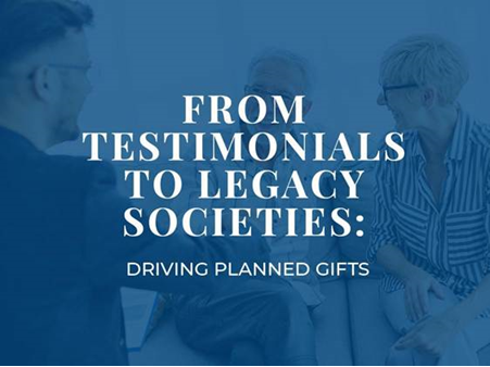 The title of the article, “From testimonials to legacy societies: Driving planned gifts”
