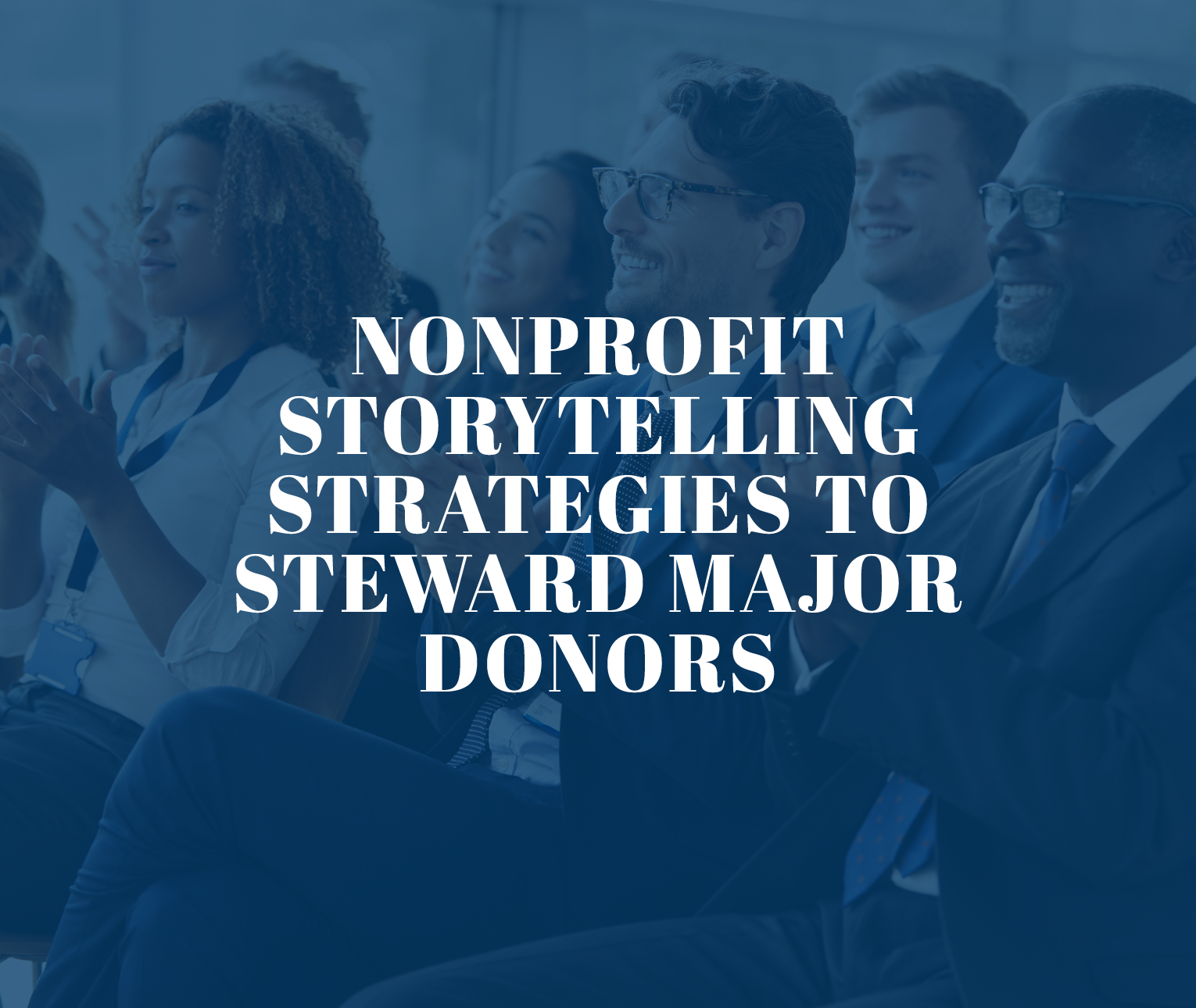 The title of the post, “Nonprofit Storytelling Strategies to Steward Major Donors”