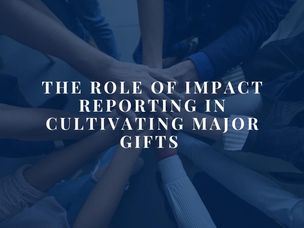 The Role of Impact Reporting in Cultivating Major Gifts 